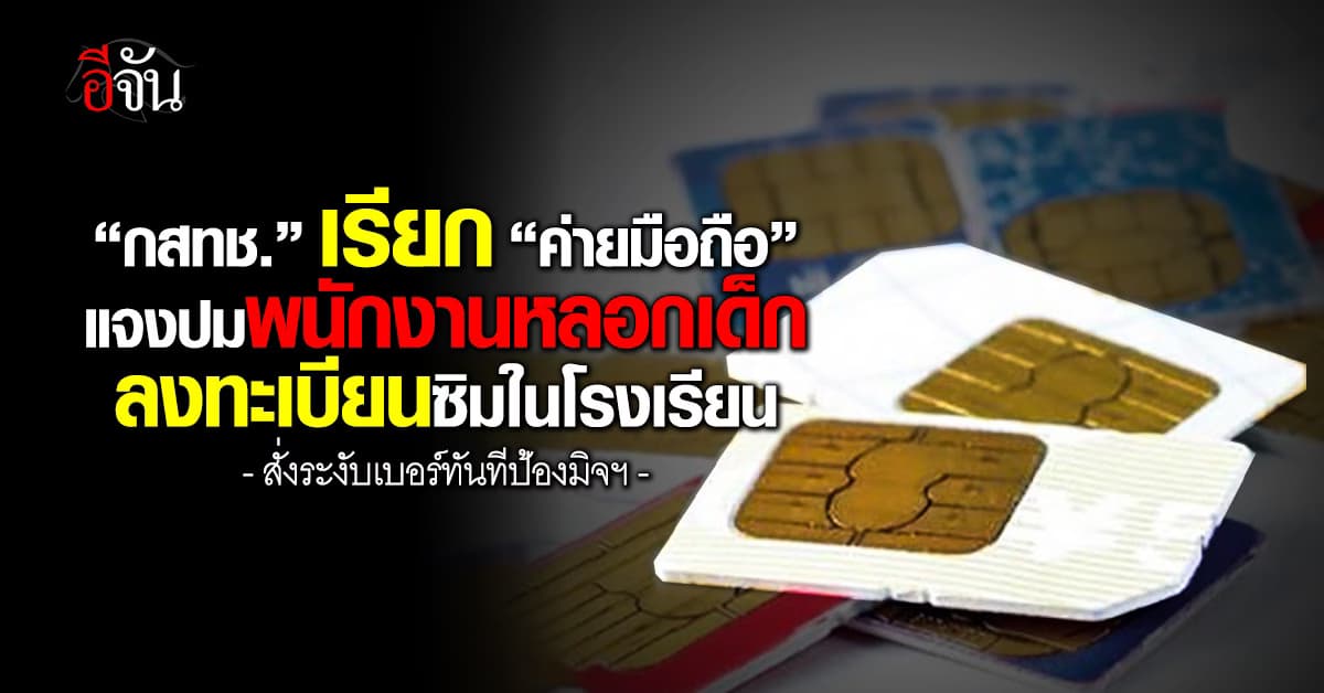 กสทช. เรียก “ค่ายมือถือ” แจงปมพนักงานหลอกเด็กลงทะเบียนซิมในโรงเรียน 