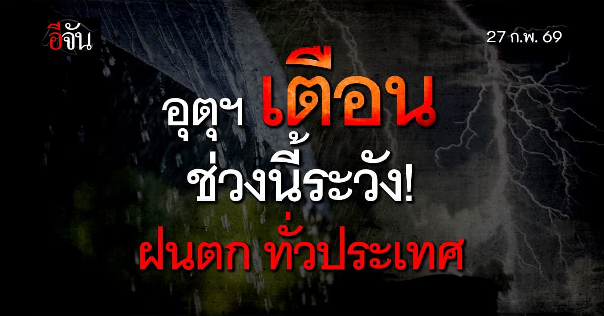 พยากรณ์อากาศ 27 ก.พ. 69 อุตุฯ เตือนไทยตอนบนระวังพายุฝนลมกระโชกแรง ภาคใต้ฝนเพิ่ม