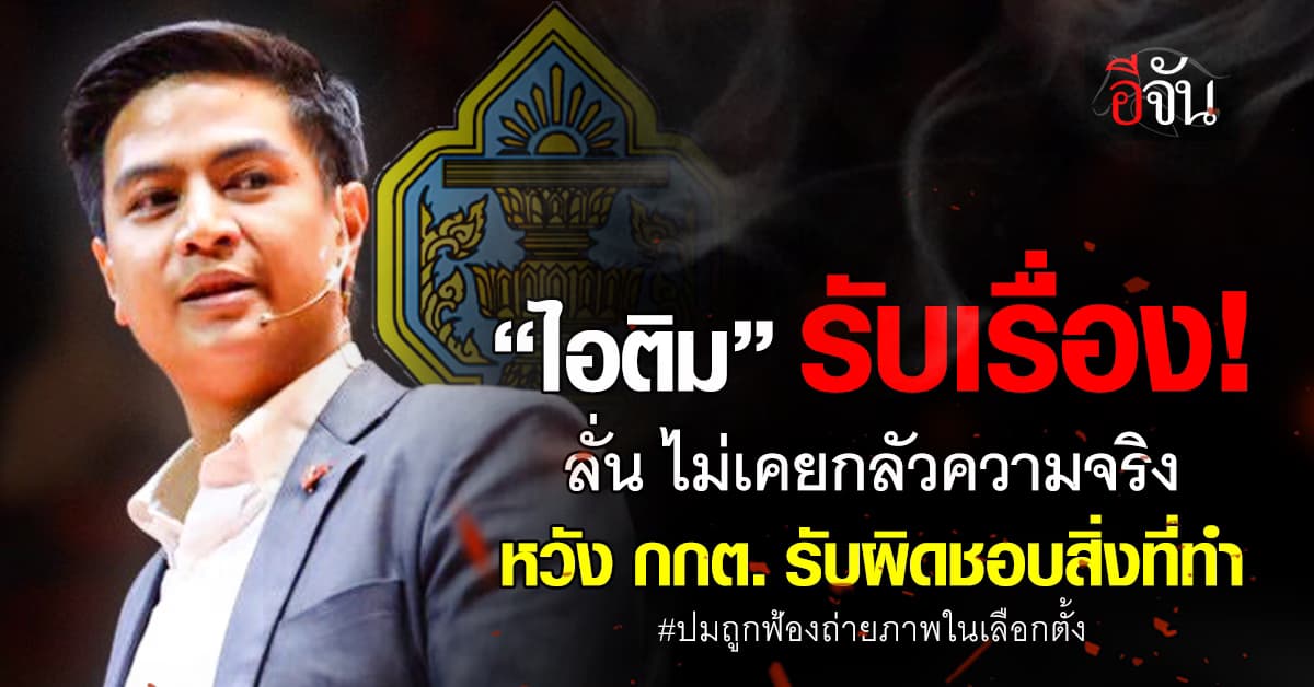 “ไอติม” ฟาด กกต. ฟ้องถ่ายภาพบัตรเลือกตั้ง ลั่น ไม่เคยกลัวความจริง หวัง รับผิดชอบสิ่งที่ทำ