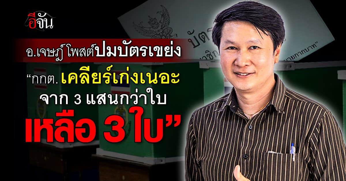 สั้นๆ แต่สะดุ้ง! อ.เจษฎ์ โพสต์ปมบัตรเขย่ง “กกต. เคลียร์เก่งเนอะ จาก 3 แสนกว่าใบ เหลือ 3 ใบ” 