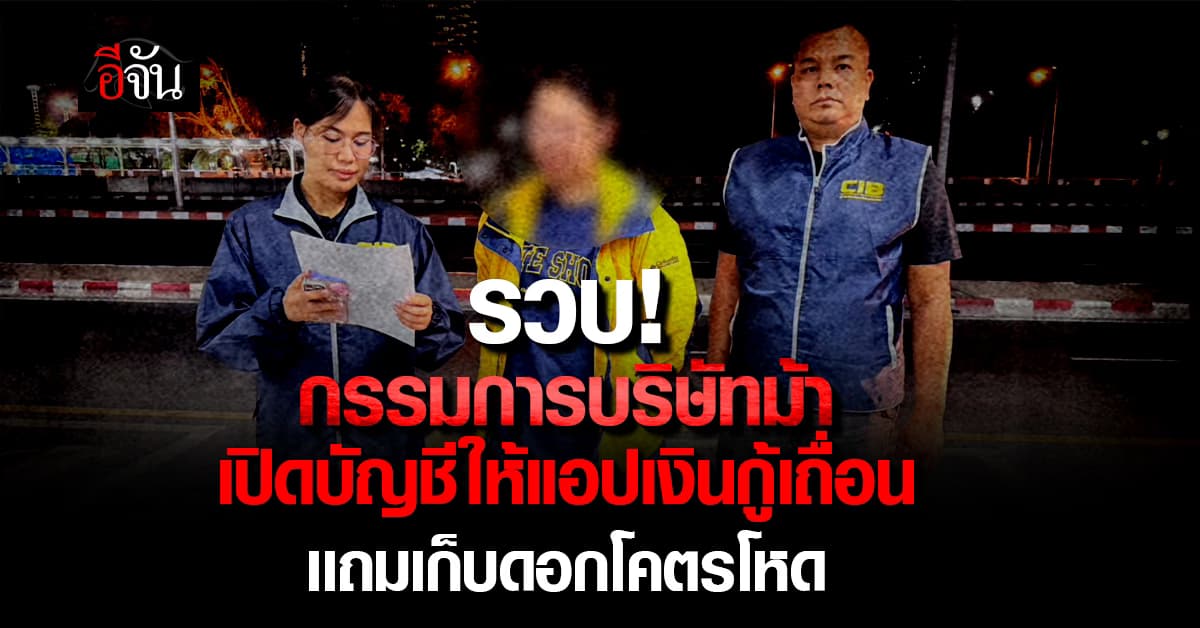 CIB รวบกรรมการบริษัทม้า เปิดบัญชีบริษัทให้แอปพลิเคชันเงินกู้เถื่อน