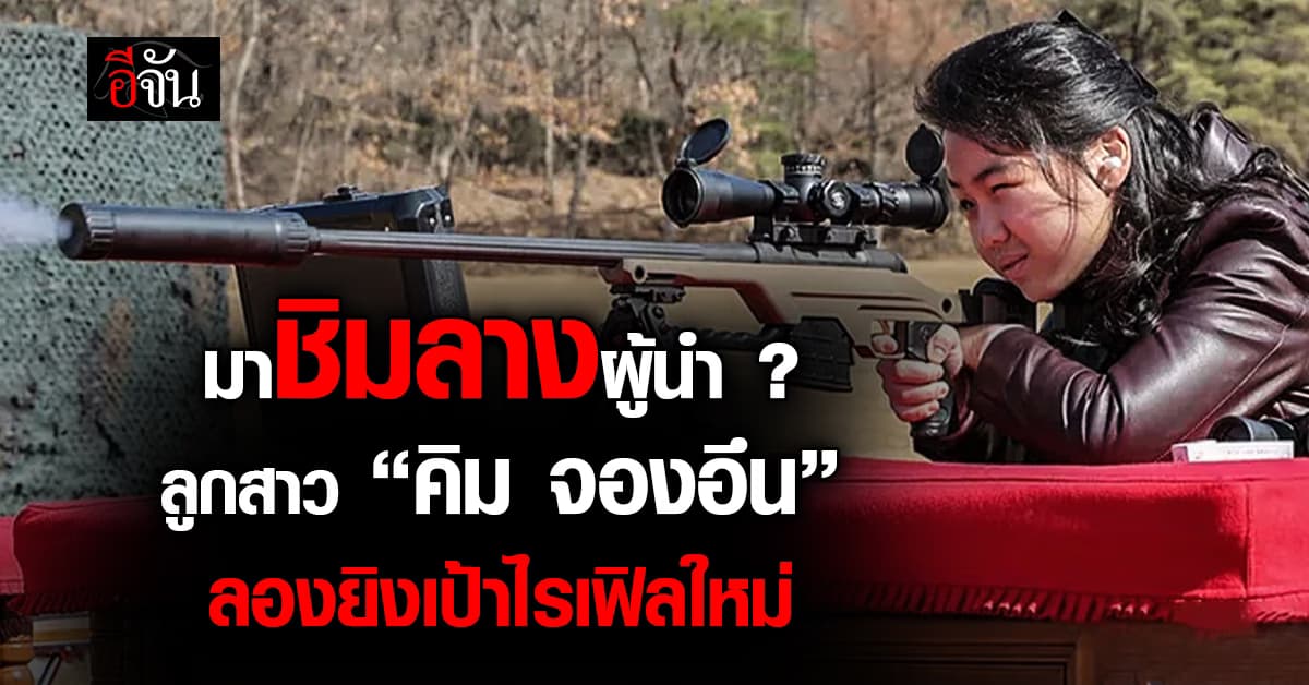 “คิม จูแอ” ลูกสาว “คิม จองอึน” ลองยิงปืนไรเฟิลใหม่กองทัพ ปลุกกระแสสืบทอดตำแหน่ง