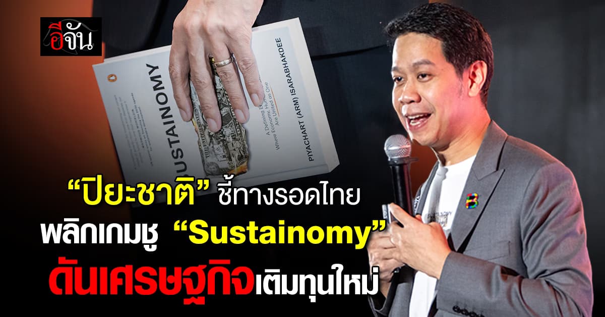 “ปิยะชาติ” ชี้ทางรอดไทย พลิกเกมชู “Sustainomy” ดันเศรษฐกิจเติมทุนใหม่
