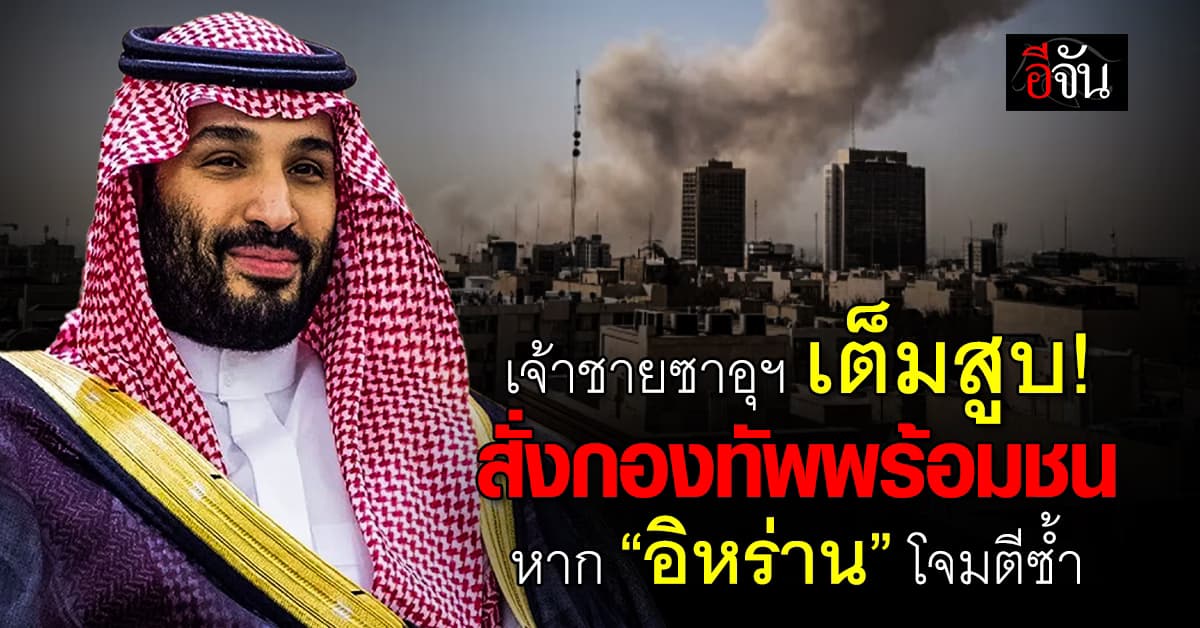 เจ้าชายซาอุดิอาระเบีย ไฟเขียวกองทัพพร้อมตอบโต้ หาก “อิหร่าน” โจมตีซ้ำ