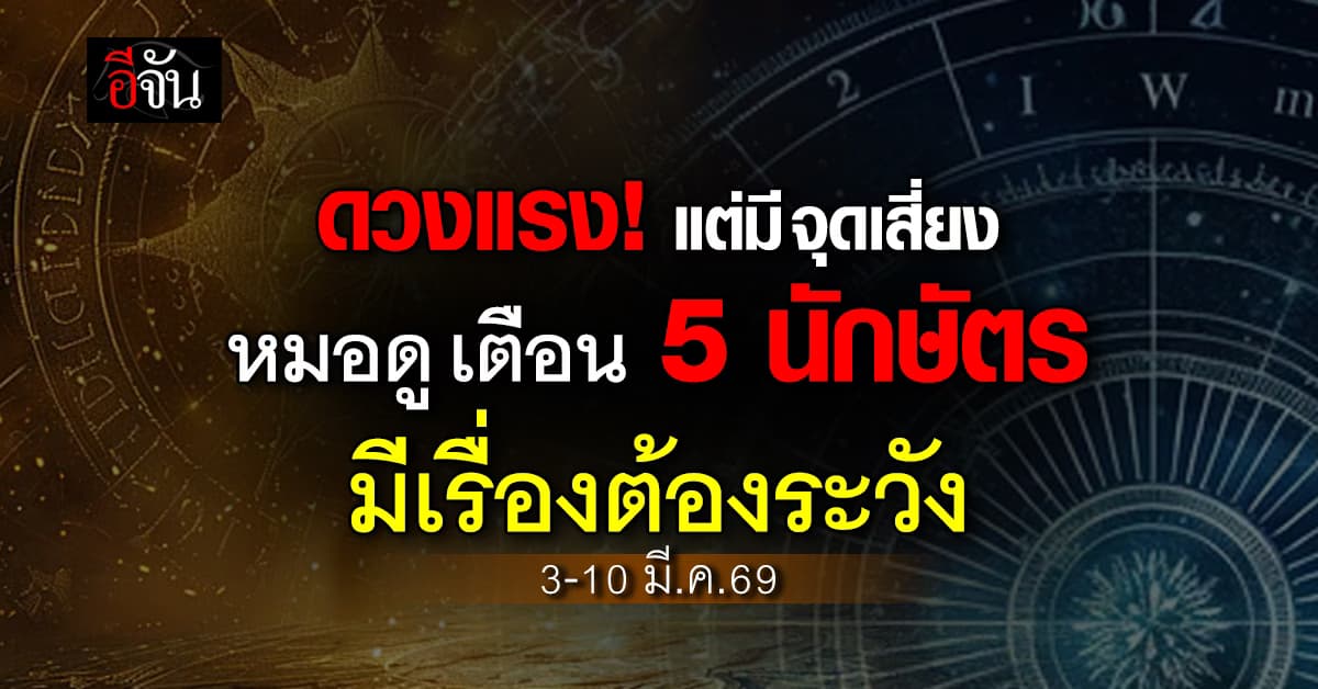 ดวงแรง แต่มีจุดเสี่ยง! หมอดู เตือน ดวงสัปดาห์นี้ (3-10 มี.ค.69) 5 นักษัตร มีเรื่องต้องระวัง 