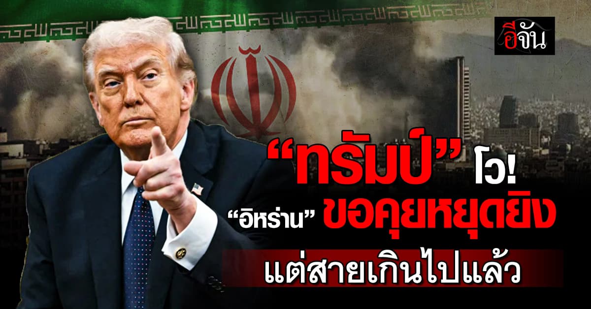 “ทรัมป์” โว “อิหร่าน” ขอเจรจาหยุดยิง แต่สวนกลับ “สายเกินไปแล้ว”