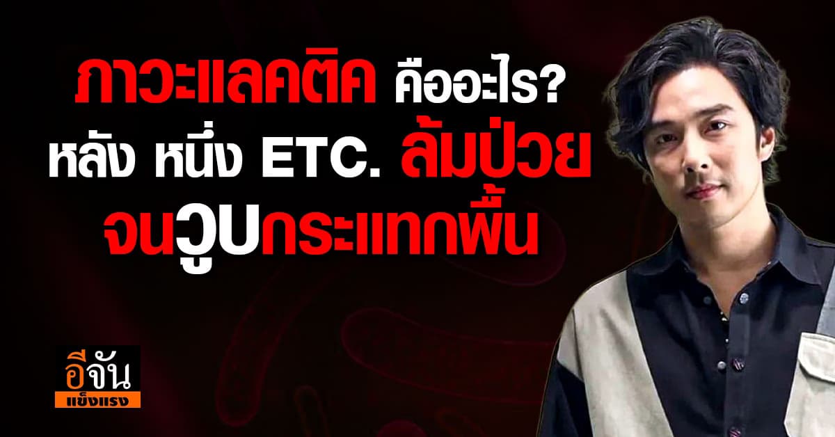 หนึ่ง ETC เเจ้งข่าวล้มป่วยหลังวูบกระเเทกพื้น เพราะ ภาวะแลคติคสูงเฉียบพลัน