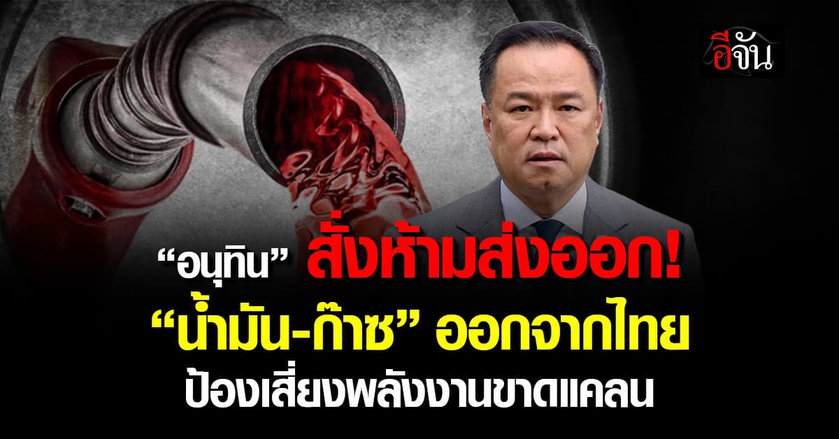นายกฯ สั่งระงับห้ามส่งออก “น้ำมัน-ก๊าซ” ออกจากไทย มีผลทันที