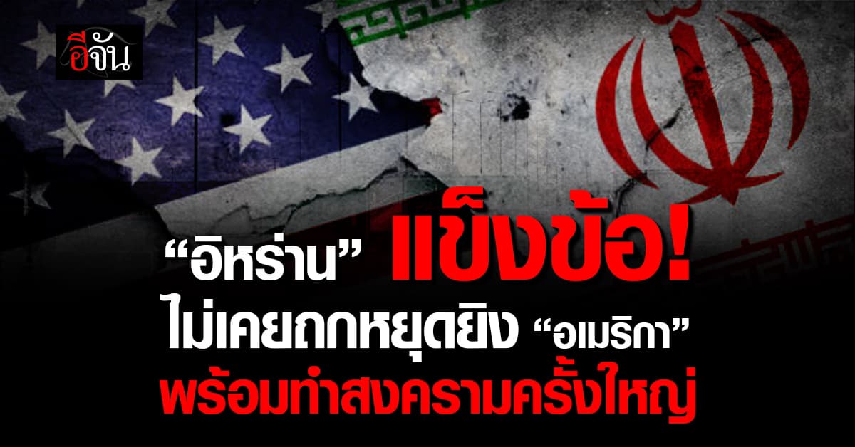 “อิหร่าน” ไม่เคยคุยหยุดยิง “อเมริกา” พร้อมชนสงครามใหญ่