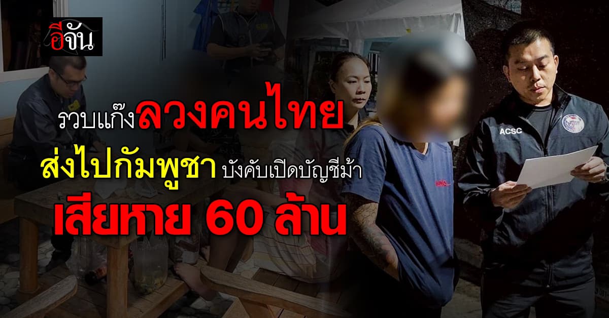 รวบแก๊งค้ามนุษย์ข้ามชาติ ลวงคนไทยส่งไปกัมพูชา บังคับเปิดบัญชีม้า เสียหาย 60 ล้าน 