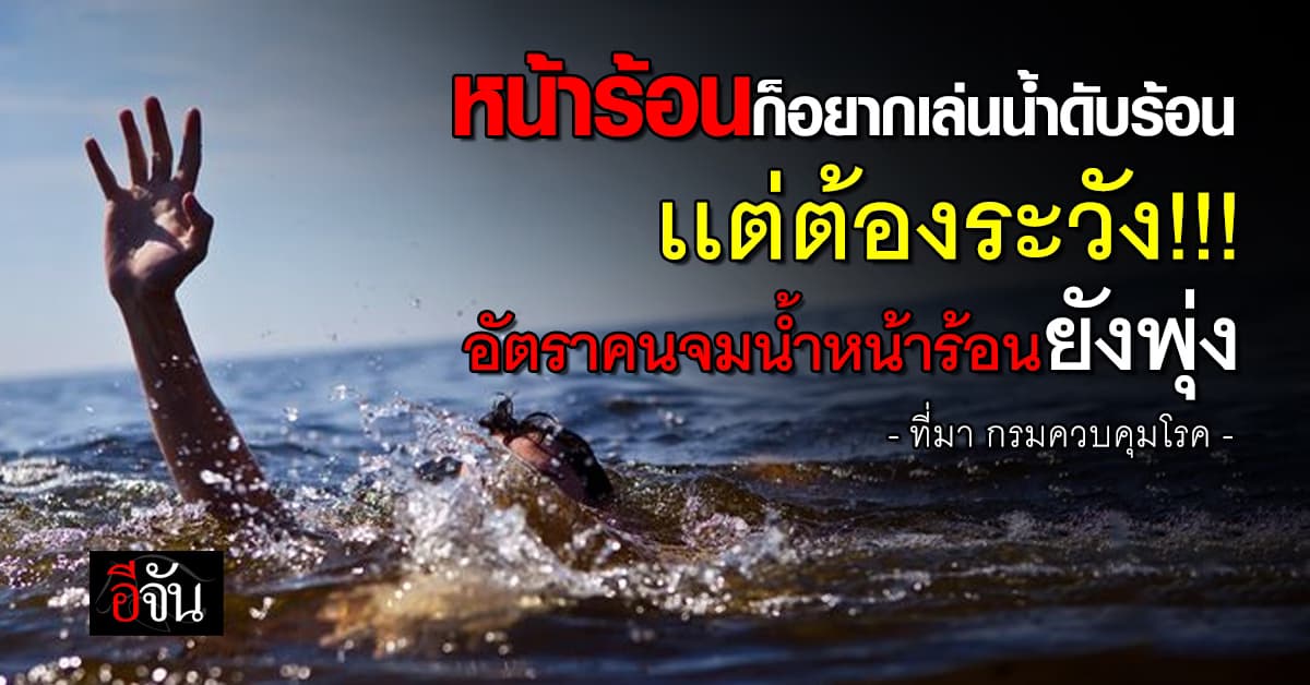 กรมควบคุมโรค เตือนระวังเล่นน้ำดับร้อนเเล้วจมน้ำมากสุด  