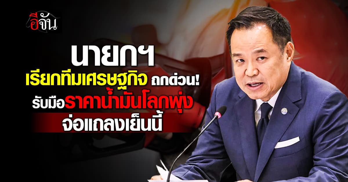 นายกฯ เรียกทีมเศรษฐกิจ ถกด่วน! รับมือราคาน้ำมันโลกพุ่ง จ่อแถลง 4 โมงเย็นนี้