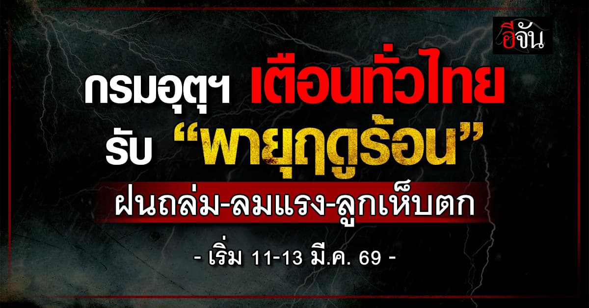 กรมอุตุฯ เตือนทั่วไทยรับ “พายุฤดูร้อน” เริ่ม 11-13 มี.ค. 69