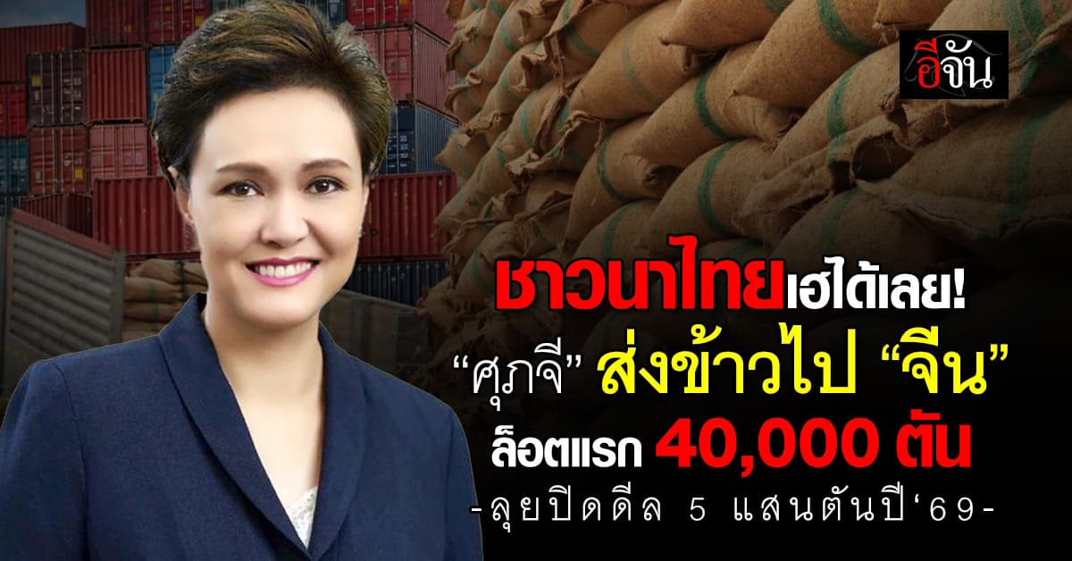 “ศุภจี” ส่งข้าวไป “จีน” ล็อตแรก 40,000 ตัน ปิดดีล 500,000 ตันในปี‘69