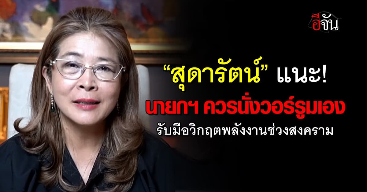 “สุดารัตน์” แนะนายกฯนั่งประธานวอร์รูมเอง จะได้รับมือวิกฤตพลังงานได้