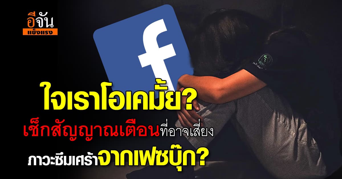ถามใจดูว่าโอเคมั้ย? ชวนเช็กสัญญาณเตือนที่อาจเสี่ยง ภาวะซึมเศร้าจากเฟซบุ๊ก? 