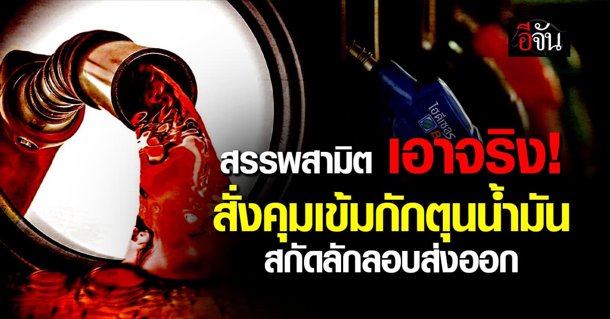 สรรพสามิต รับลูกนายกฯ  สั่งคุมเข้มกักตุนน้ำมัน-สกัดลักลอบส่งออก