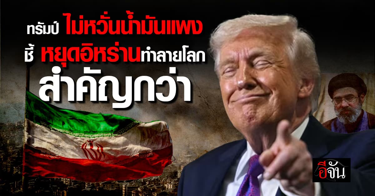 ทรัมป์ ไม่หวั่นน้ำมันแพง ชี้ หยุดอิหร่านทำลายตะวันออกกลางและโลก สำคัญกว่า 