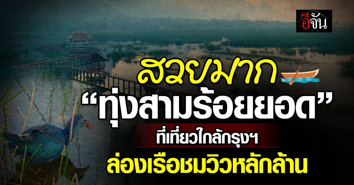 สวยมาก “ทุ่งสามร้อยยอด” ที่เที่ยวใกล้กรุงฯ ล่องเรือชมวิวหลักล้าน 