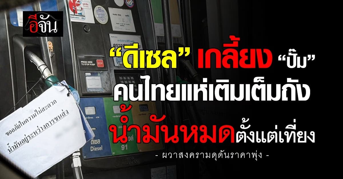 ดีเซลเกลี้ยงปั๊ม! คนไทยแห่เติมเต็มถัง น้ำมันหมดตั้งแต่เที่ยง