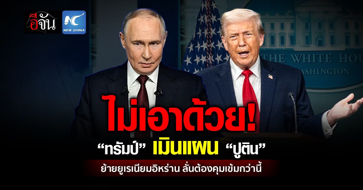 ไม่เอาด้วย! “ทรัมป์” เมินแผน “ปูติน”ย้ายยูเรเนียมอิหร่าน        ลั่นต้องคุมเข้มกว่านี้