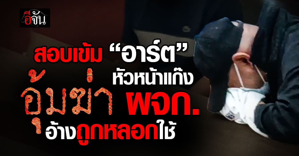 ลุยสอบเข้ม “อาร์ต” หัวโจกแก๊งอุ้มฆ่าผู้จัดการฯ อ้างถูก “สรวีย์” หลอกใช้ 