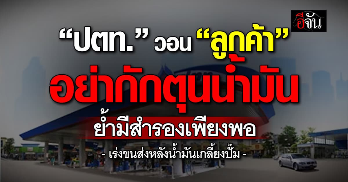 ปตท. วอน “ลูกค้า” อย่ากักตุน “น้ำมัน” ย้ำมีสำรองเพียงพอ 