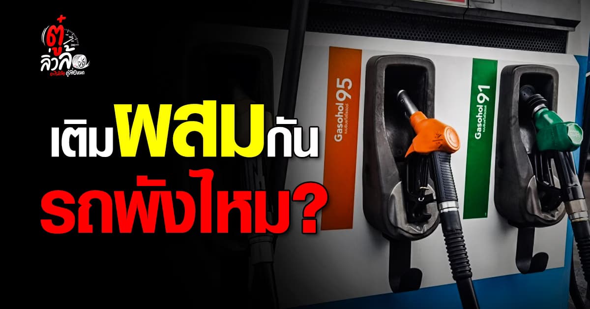 เติมน้ำมันผสมกันได้ไหม? แก๊สโซฮอล์ 91 ผสม 95 สรุปแล้วรถพังหรือเปล่า