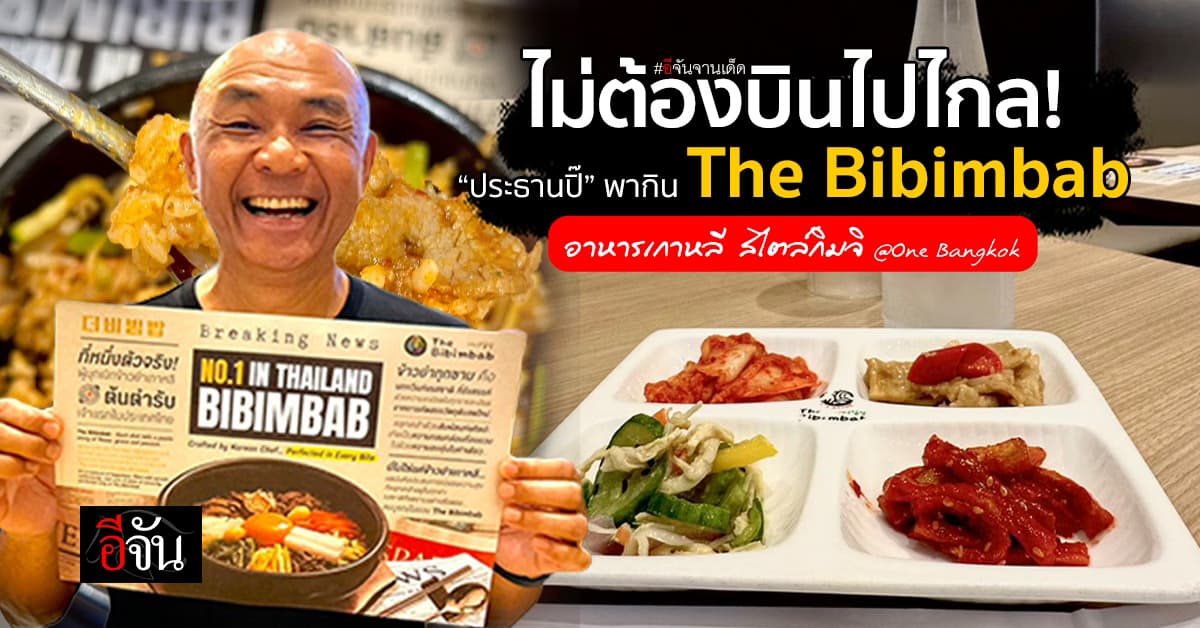 “ประธานปิ๊” พาตะลุย The Bibimbab ร้านอาหารเกาหลีกลางกรุงฯ อร่อยฟินสไตล์กิมจิ 