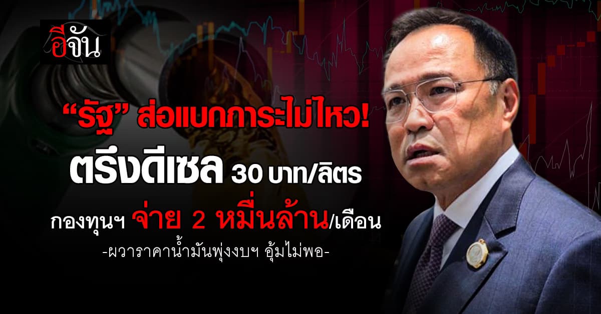 “รัฐ” ส่อแบกภาระไม่ไหว! ตรึงดีเซล 30 บาท/ลิตร กองทุนฯ จ่าย 2 หมื่นล้าน/เดือน