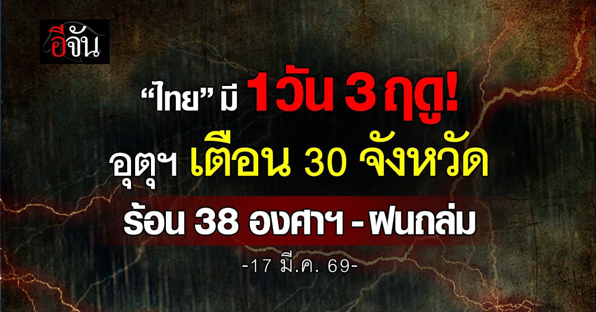 “ไทย” มี 1 วัน 3 ฤดู! อุตุฯ เตือน 30 จังหวัด ร้อน 38 องศาฯ-ฝนถล่ม