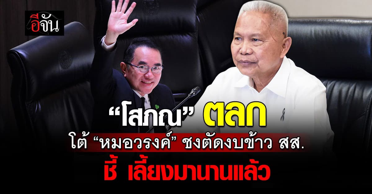 “โสภณ” ตลก “หมอวรงค์” ชงตัดงบข้าว ส.ส. ลั่น อยู่ตั้งแต่ปี 44 ก็เลี้ยงมาตลอด