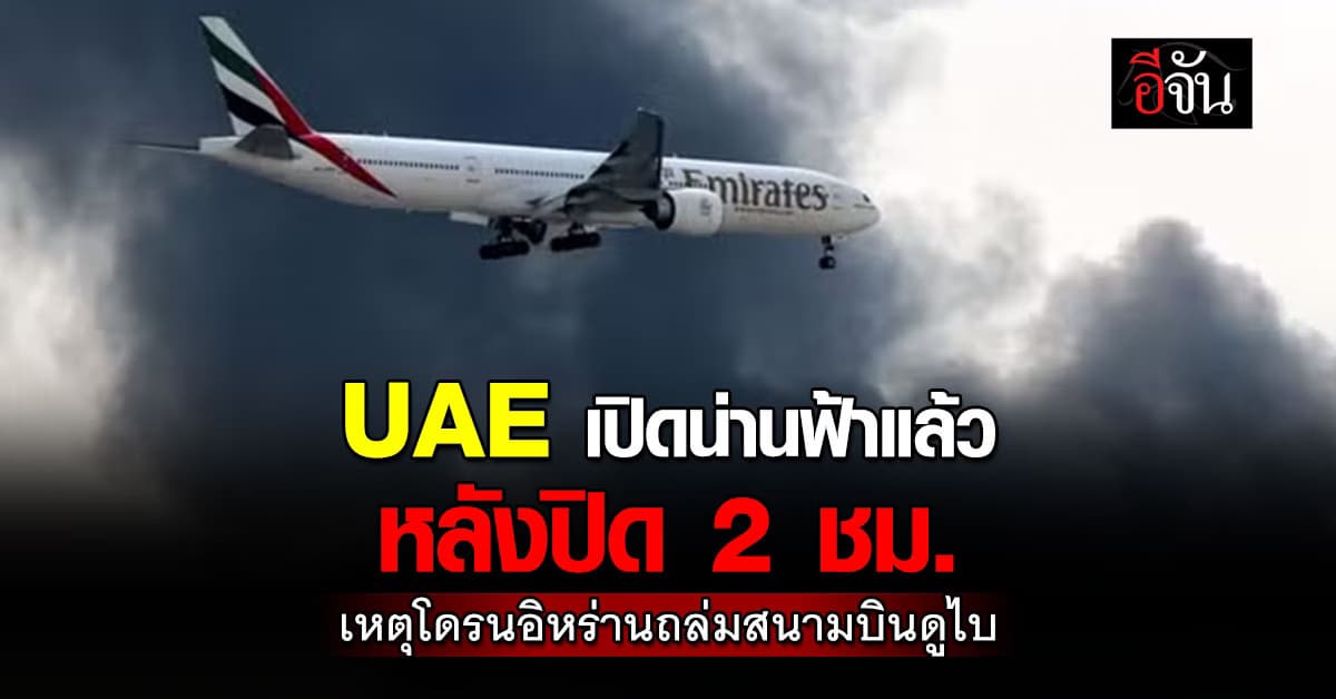 UAE เปิดน่านฟ้าแล้ว หลังปิด 2 ชม. เหตุโดรนอิหร่านถล่มสนามบินดูไบ 