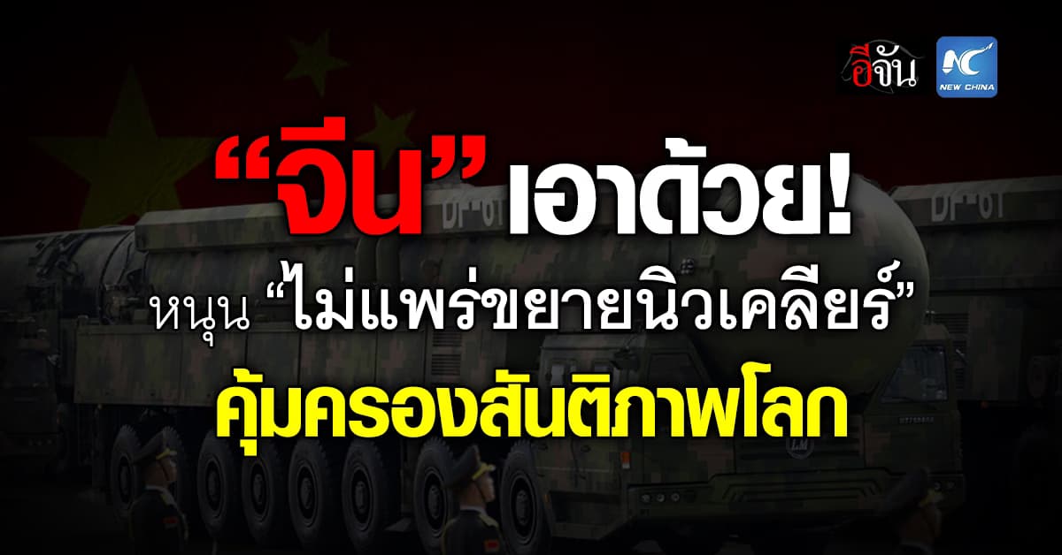 “จีน” หนุน “ไม่แพร่ขยายอาวุธนิวเคลียร์” มุ่งคุ้มครองสันติภาพโลก