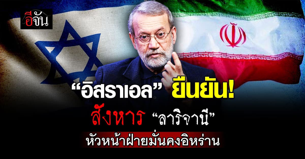 “อิสราเอล” สังหาร “อาลี ลาริจานี” หัวหน้าฝ่ายมั่นคงอิหร่าน เซ่นโจมตีเตหะราน