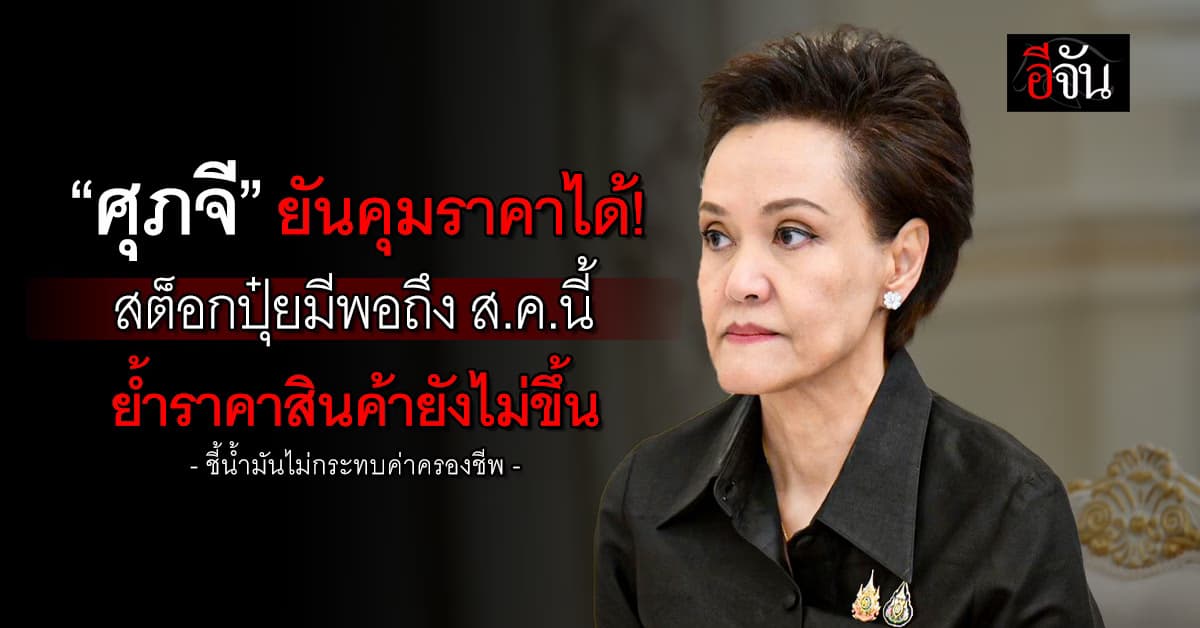 “ศุภจี” ยันคุมราคาได้! สต็อกปุ๋ยมีพอถึง ส.ค.นี้ ย้ำราคาสินค้ายังไม่ขึ้น