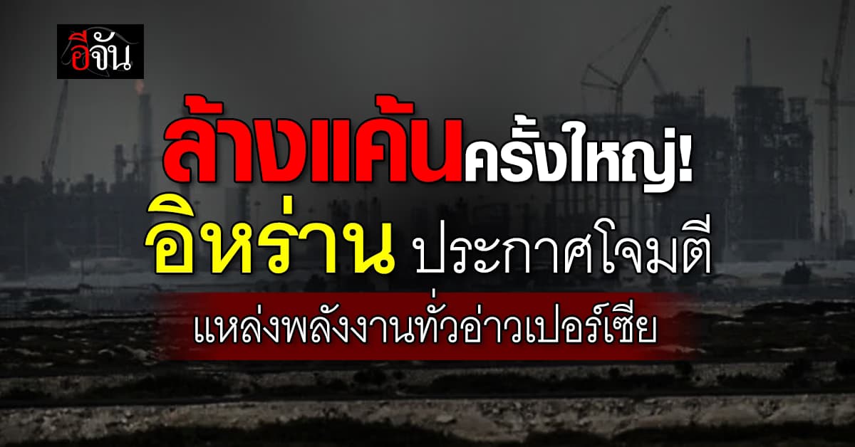ล้างแค้นครั้งใหญ่! อิหร่าน ประกาศโจมตีแหล่งพลังงานทั่วอ่าวเปอร์เซีย 