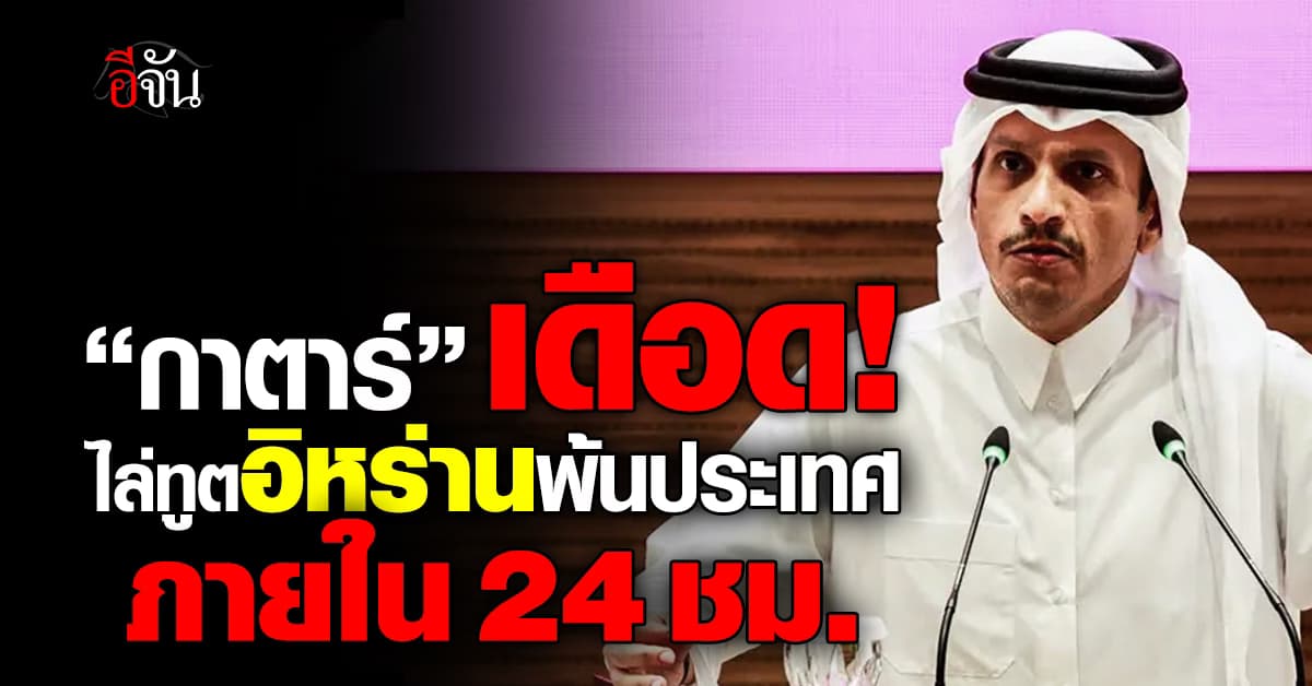 “กาตาร์” เดือด! ไล่ทูตอิหร่านพ้นประเทศ ภายใน 24 ชั่วโมง 