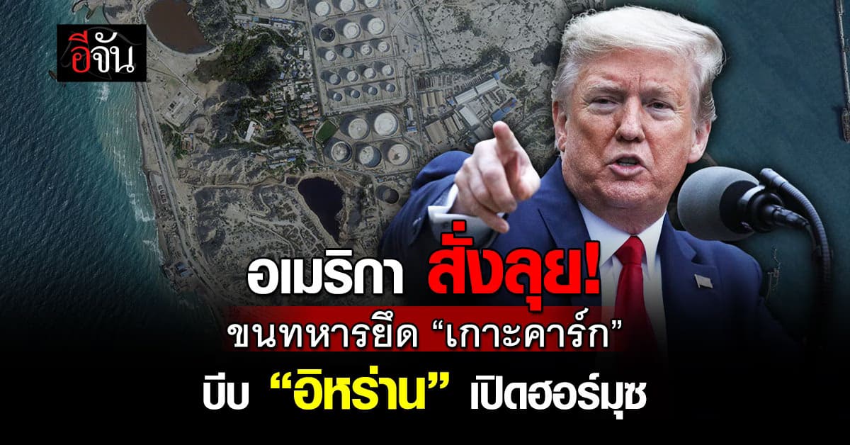 สหรัฐอเมริกา จ่อขนทหารยึด “เกาะคาร์ก” จี้ “อิหร่าน” เปิดฮอร์มุซ
