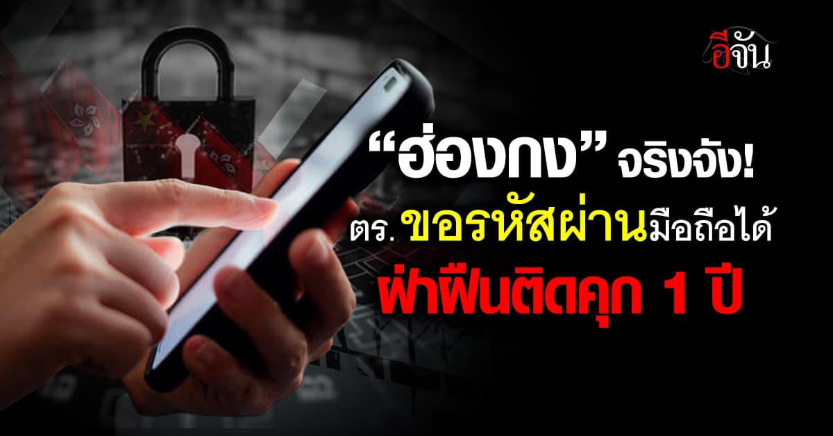 “ฮ่องกง” ออกกฎใหม่ ตร. ขอรหัสผ่านมือถือ-คอมฯ ปชช.ได้ ฝ่าฝืนติดคุก