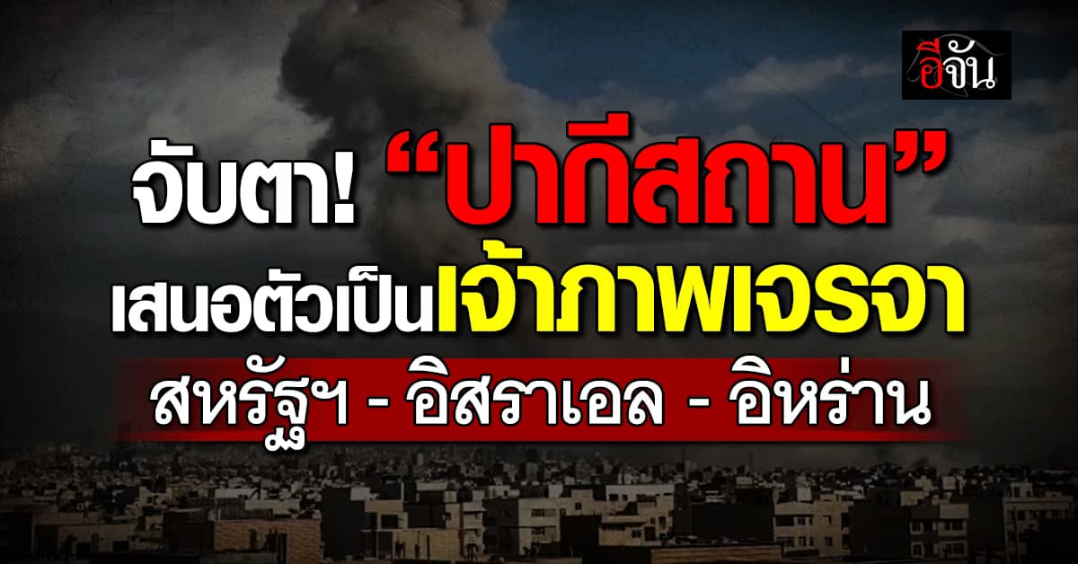 จับตา! “ปากีสถาน” เสนอตัวเป็นเจ้าภาพเจรจา สหรัฐฯ-อิสราเอล-อิหร่าน 