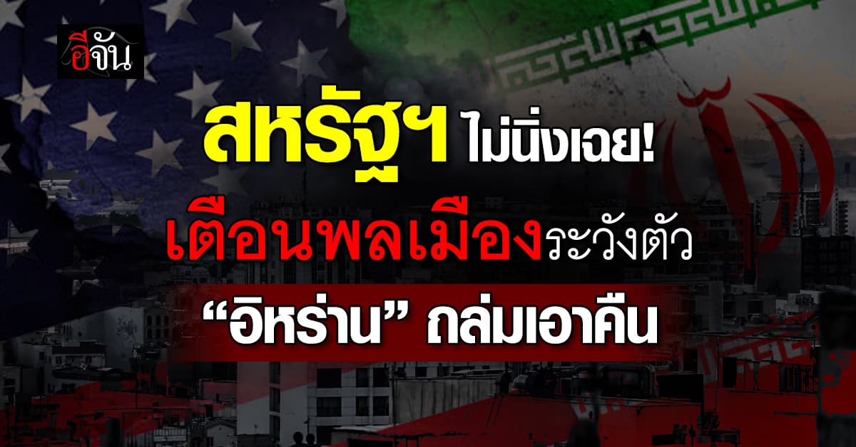 สหรัฐฯ เตือนพลเมืองทั่วโลก ระวังตัวเป็นพิเศษ เหตุ “อิหร่าน” จ้องถล่มล้างแค้น