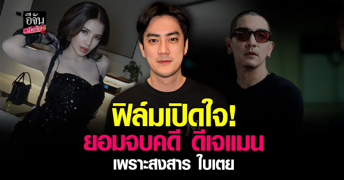 ฟิล์มเปิดใจ! ยอมจบคดี ดีเจแมน เพราะสงสาร ใบเตย ยันชัด ยังรอคำขอโทษ