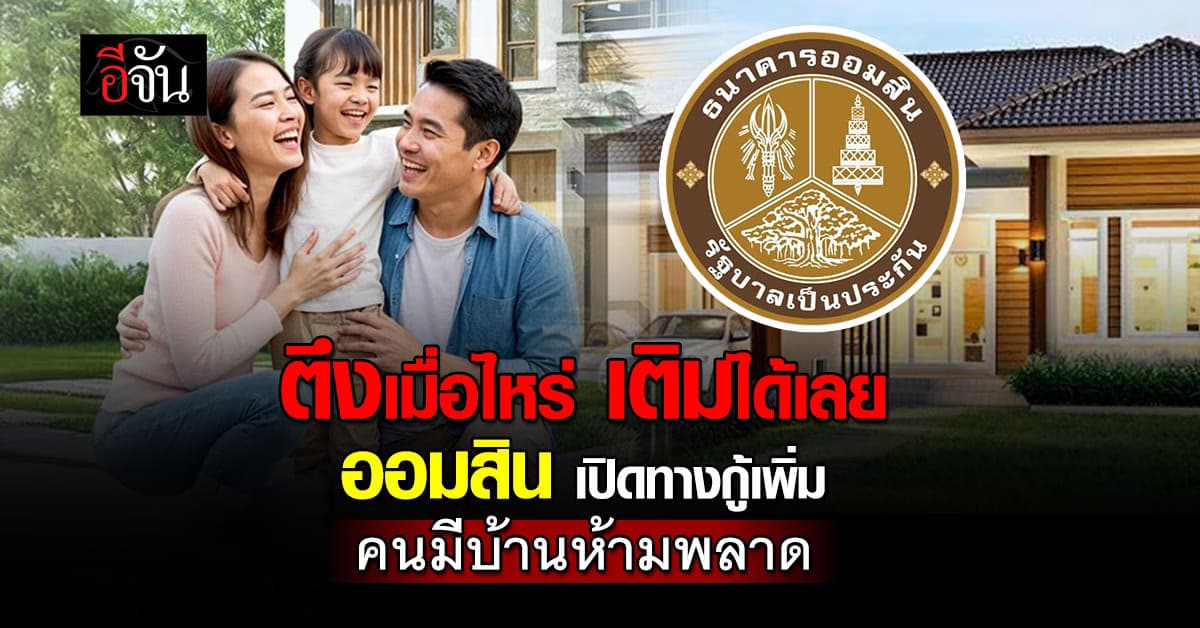 ลูกค้าออมสินเฮ! “บ้านเติมตังค์ GSB PLUS” กู้เพิ่มได้ ดอกเบี้ยเริ่ม 4.49%