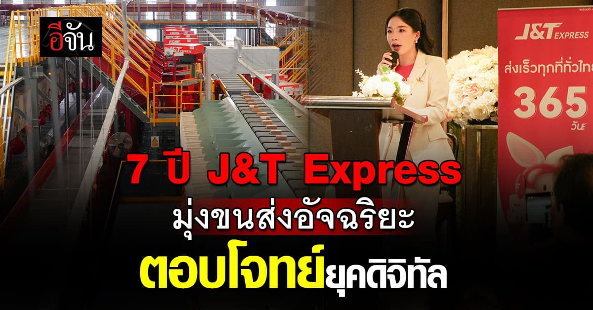 7 ปี J&T Express เดินหน้าเทคโนโลยีโลจิสติกส์ เคียงข้างสังคมไทย