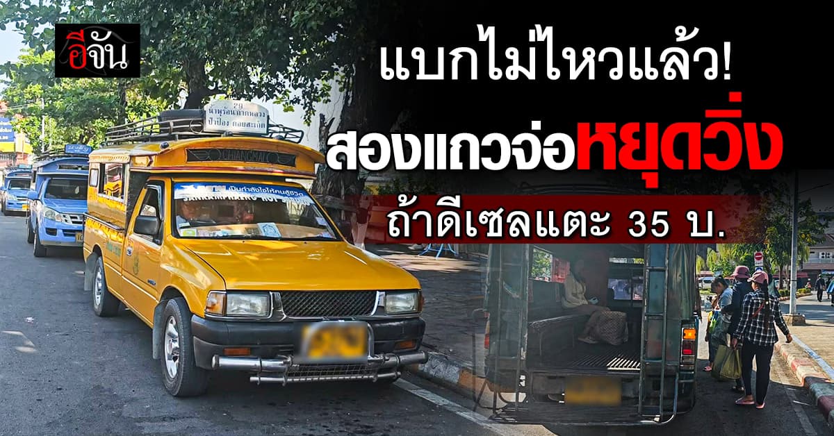 แบกไม่ไหวแล้ว! สองแถวจ่อหยุดวิ่ง ถ้าน้ำมันดีเซลแตะ 35 บ. 