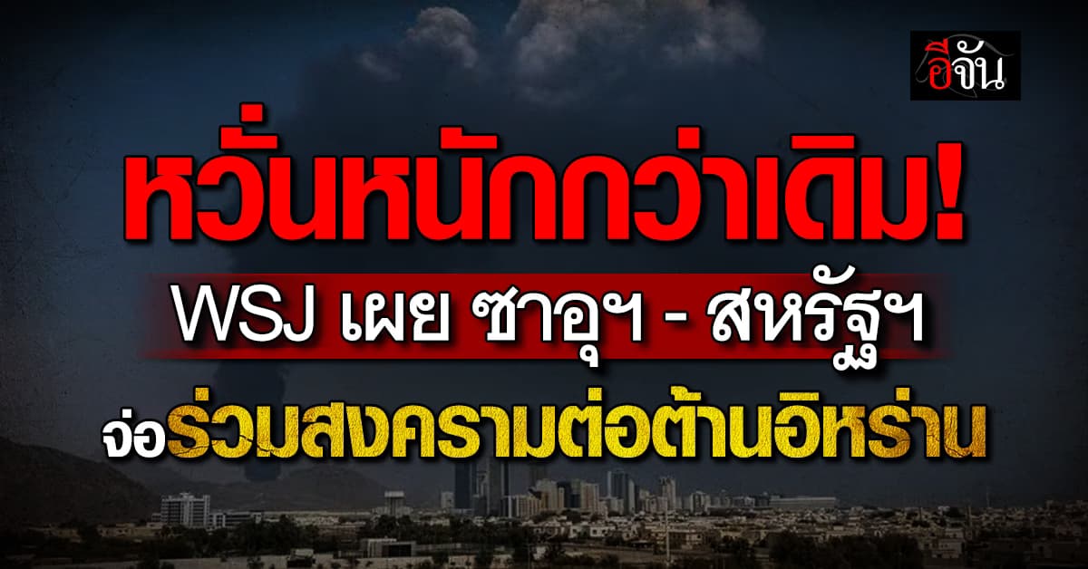 WSJ เผย ซาอุดีอาระเบีย-สหรัฐอาหรับเอมิเรตส์ จ่อเข้าร่วมสงครามต่อต้านอิหร่านเต็มตัว  