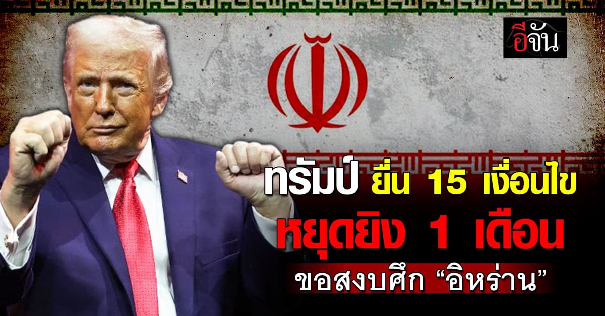“ทรัมป์” ยื่นสงบศึก 1 เดือน เสนอ 15 เงื่อนไขปิดจบสงครามอิหร่าน