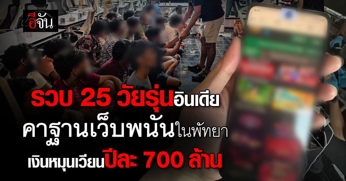 รวบ 25 วัยรุ่นอินเดีย คาฐานเว็บพนันในพัทยา เงินหมุนเวียนปีละ 700 ล้าน 