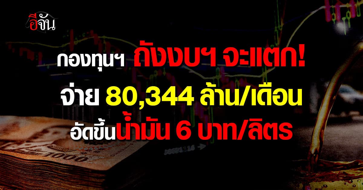 กองทุนฯ ถังงบฯ จะแตก! จ่าย 80,344 ล้าน/เดือน อัดขึ้นน้ำมัน 6 บาท/ลิตร